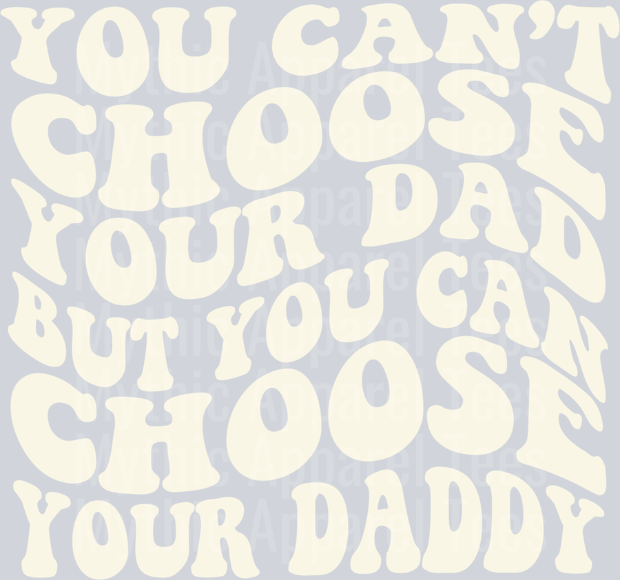 You cant choose your dad but you can choose your daddy DTF Girlfriend Wife Transfers