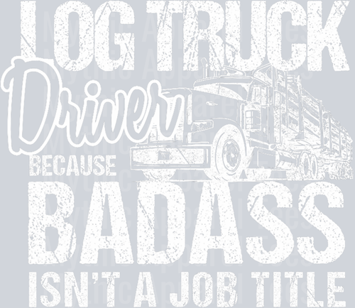 Log Truck Driver Because BADASS isn't a job title DTF Trucker Transfers