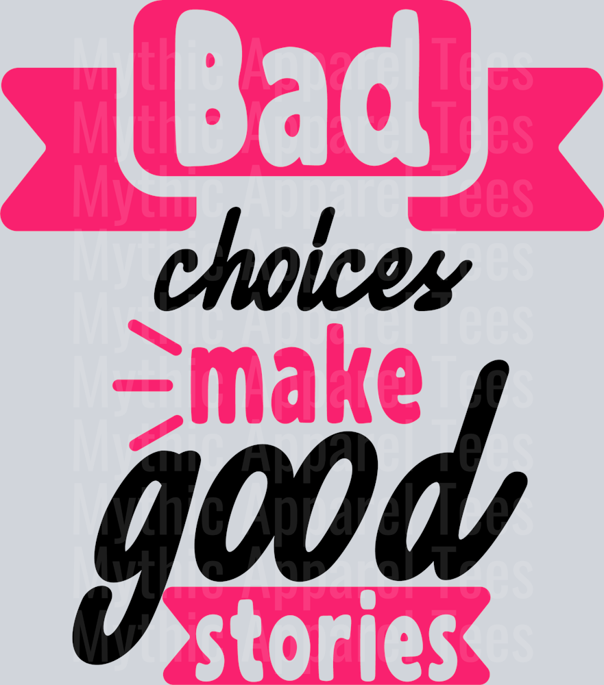 Bad choices make good stories DTF Sarcastic Sassy Transfers