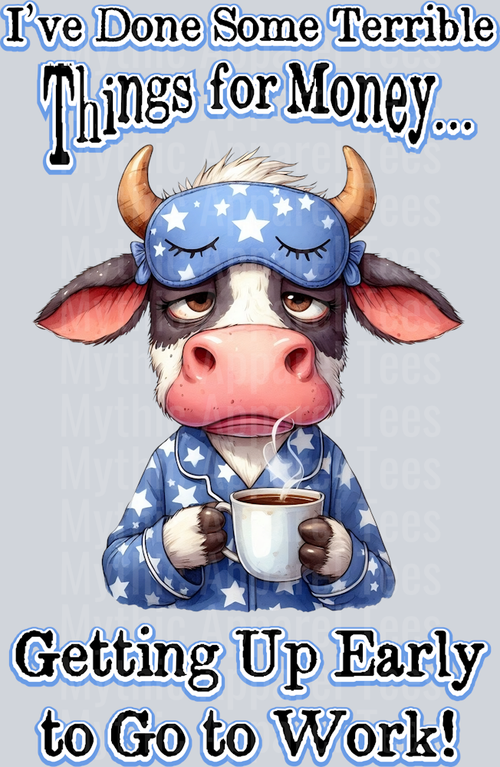 I've done some terrible things for money getting up early for work DTF Cow Transfers