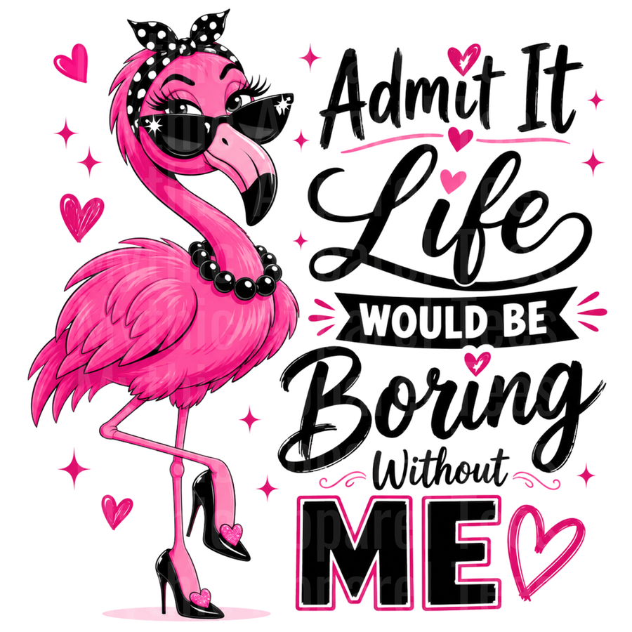 Flamingo Sassy Pink Admit It Life Would Be Boring Without Me