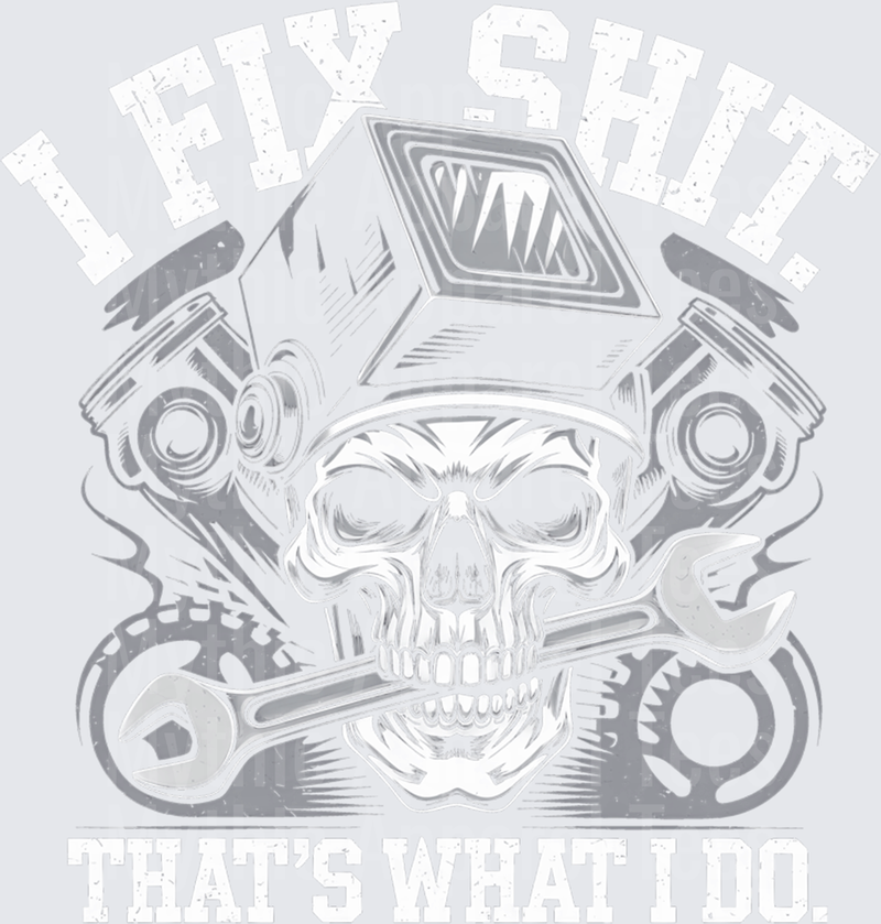I Fix Shit That's What I Do Mechanic Skull Crossed Wrenches V8 Engine Pistons Gears Graphic