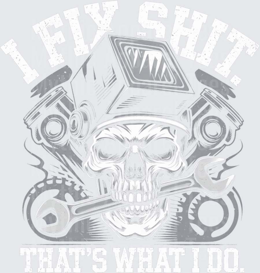 I Fix Shit That's What I Do Mechanic Skull Crossed Wrenches V8 Engine Pistons Gears Graphic