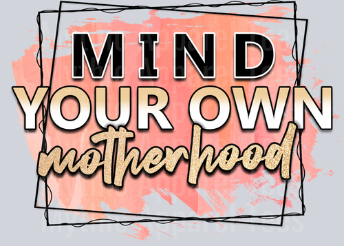 mind your own motherhood Funny Sayings 1
