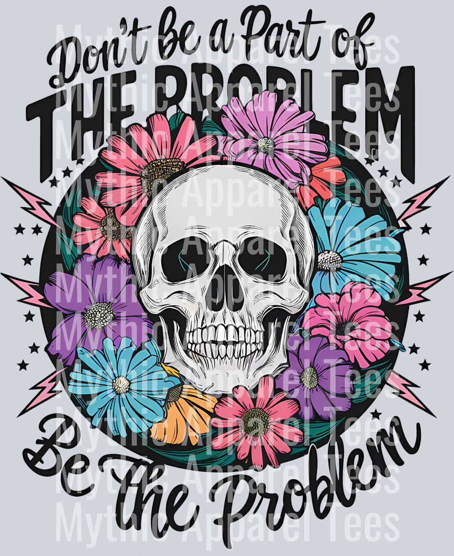 Dont be part of the problem, be the problem