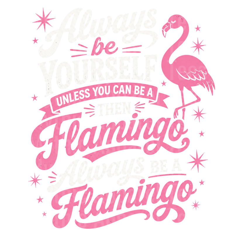 Flamingos Always Be Yourself Unless You Can Be A Flamingo Pink Typography