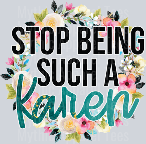 Stop Being Such A Karen DTF Sarcastic Sassy Transfers