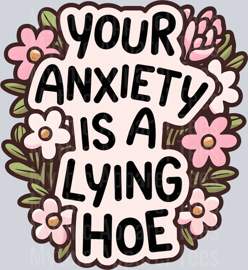 Your Anxiety is a Lying Hoe DTF Sarcastic Transfers