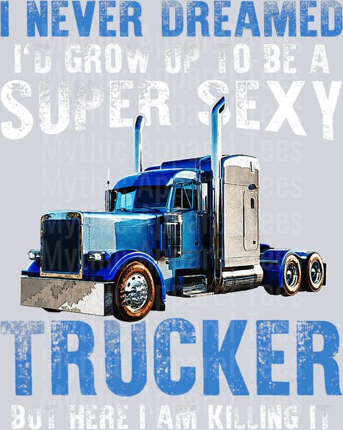 I NEVER DREAMED I'd grow up to be a super sexy trucker but here I am Killing it Blue Truck DTF Trucker Transfers
