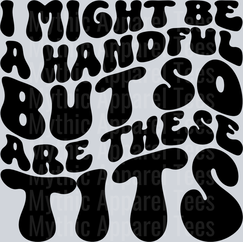 I Might Be A Handful But So Are These Tits