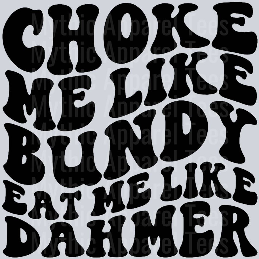 Choke Me Like Bundy Eat Me Like Dahmer