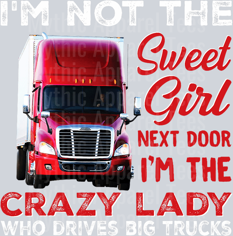 I'm not the sweet girl next door I'm the crazy Lady who drives big trucks DTF Trucker Transfers