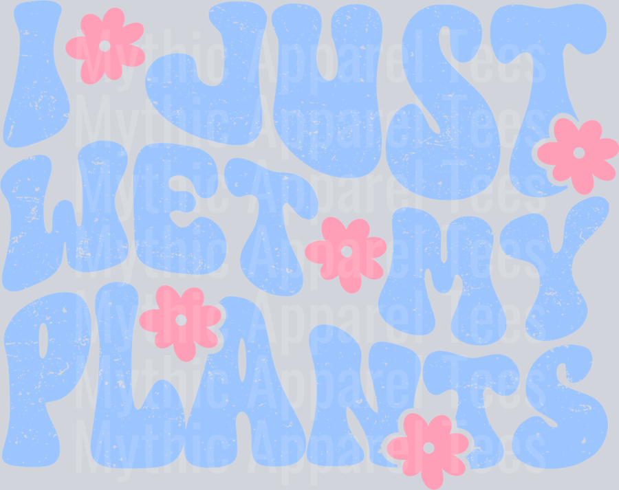 I just Wet My Plants - Distressed Look
