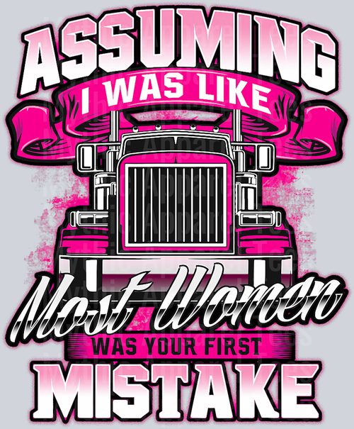 Assuming I was like most women was your first mistake DTF Trucker Transfers