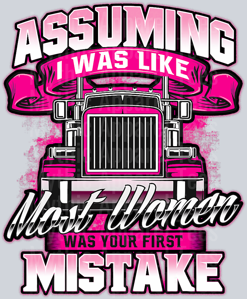 Assuming I was like most women was your first mistake DTF Trucker Transfers