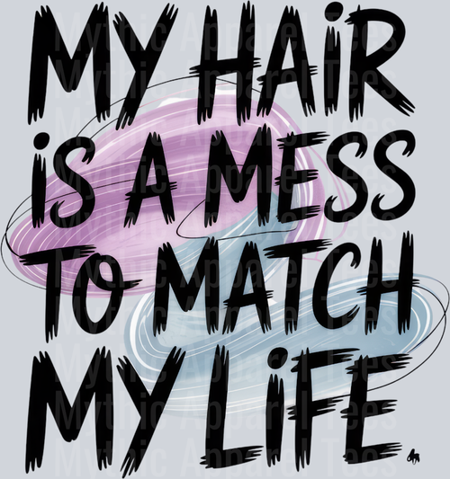 MY HAIR IS A MESS TO MATCH MY LIFE