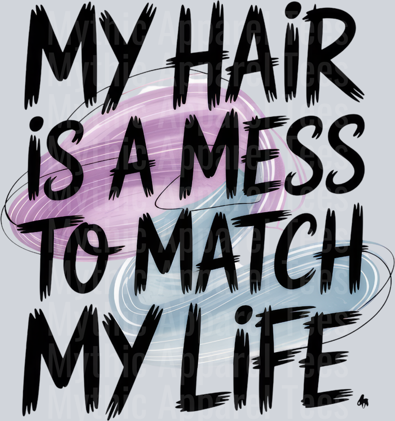 MY HAIR IS A MESS TO MATCH MY LIFE