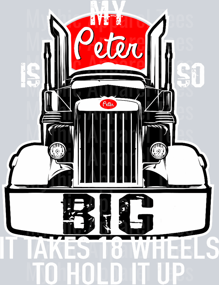 My Peter Is So Big It Takes 18 Wheels To Hold It Up DTF Trucker Transfers