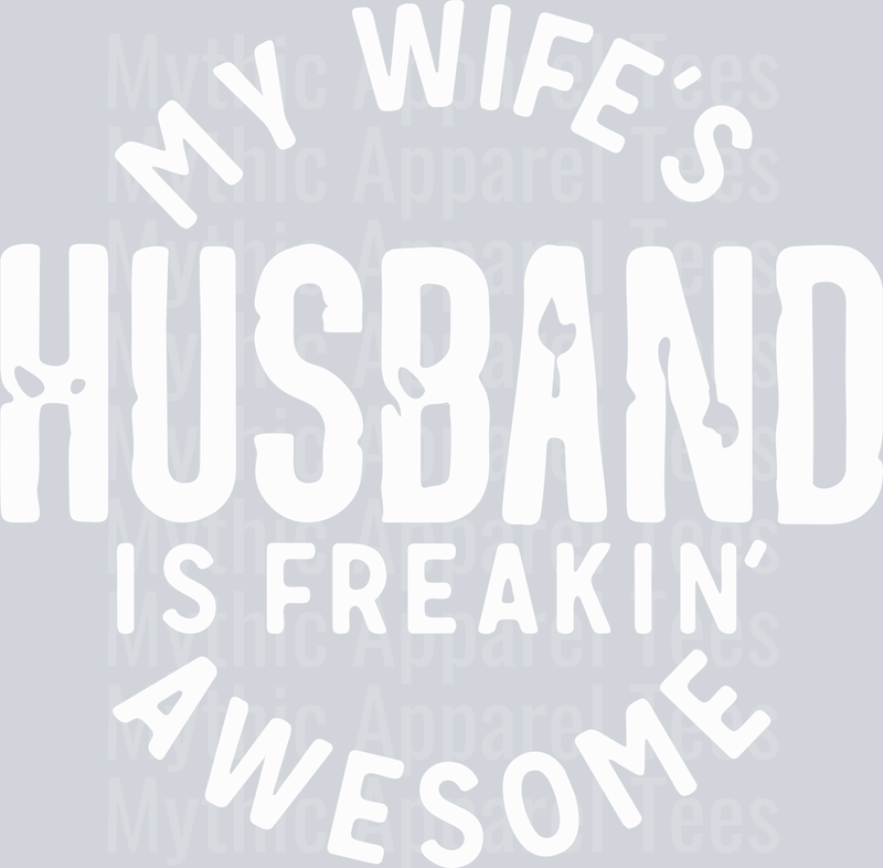 My Wifes Husband Is Freaking Awesome wht DTF Husband Transfers
