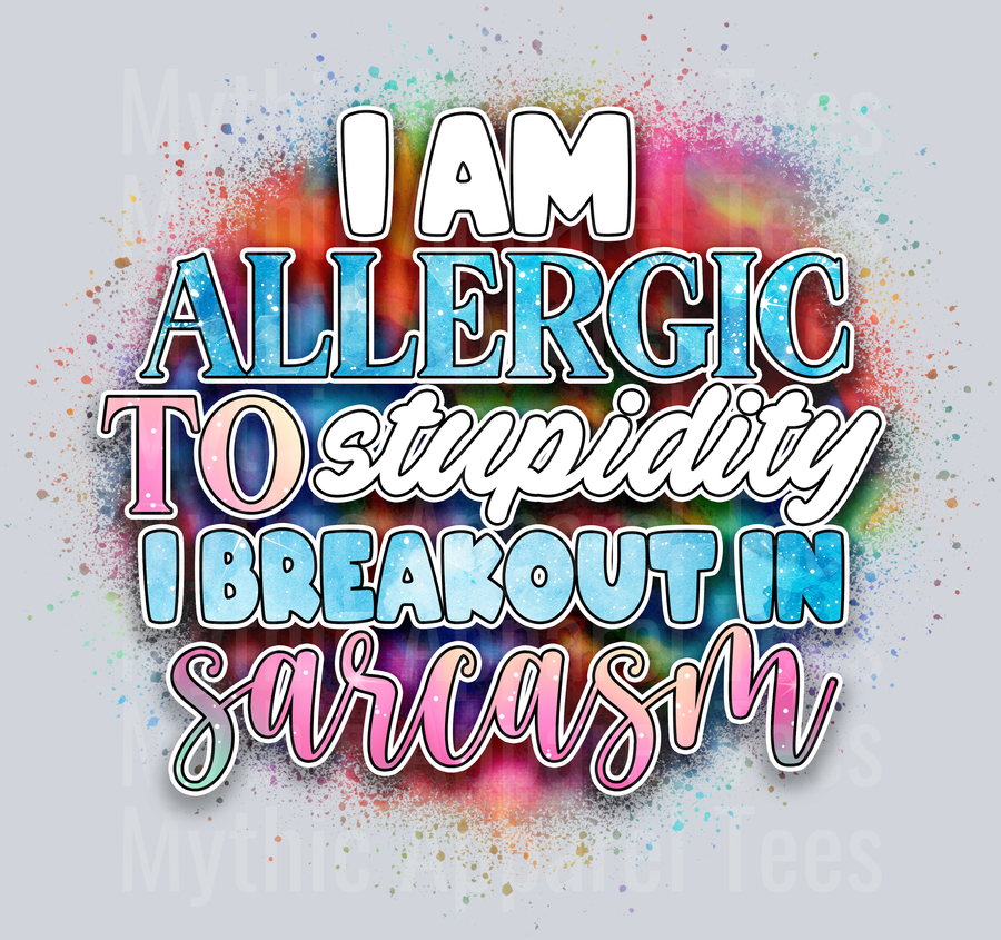 I Am Allergic To Stupidity I Breakout In Sarcasm DTF Funny Sayings Transfers
