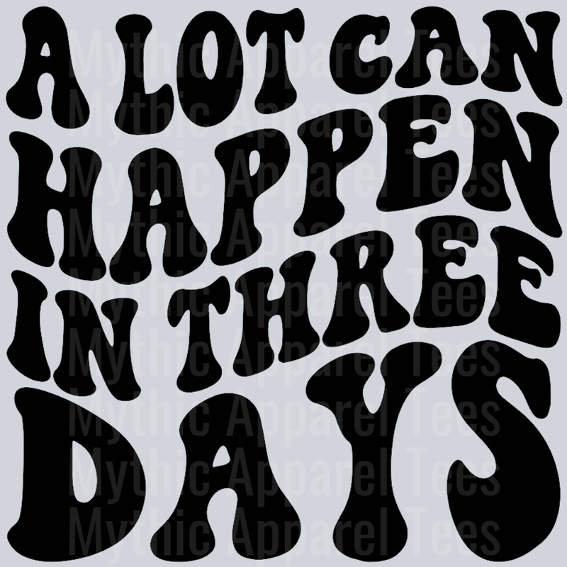 A Lot Can Happen In Three Days
