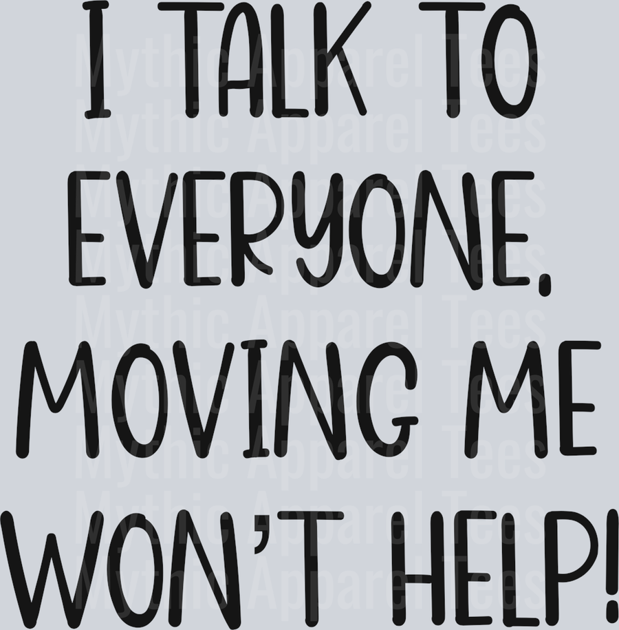 I Talk To Everyone Moving Me Won't Help DTF Sassy Transfers