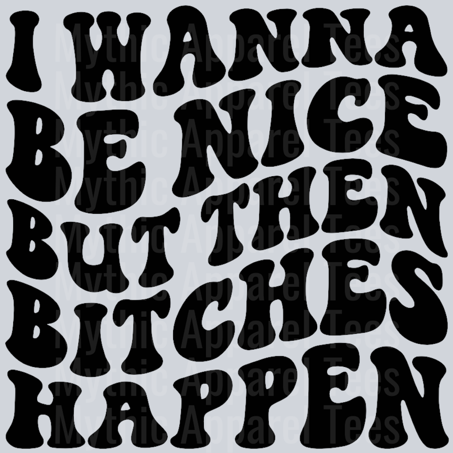 I Wanna Be Nice But Then Bitches Happen Wavy Retro Funny Designs