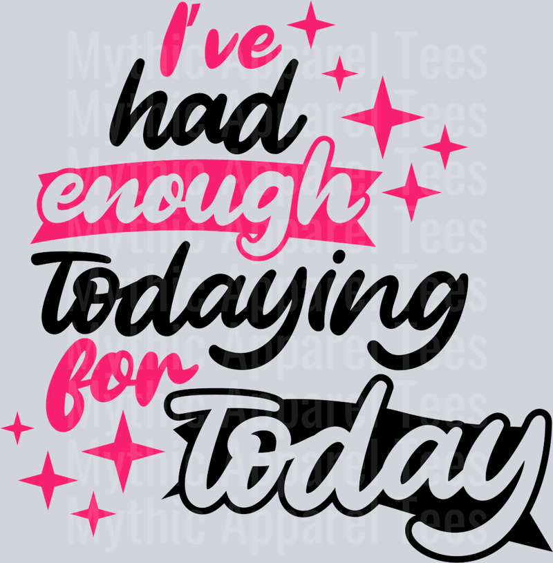 I’ve had enough todaying for today DTF Sarcastic Transfers