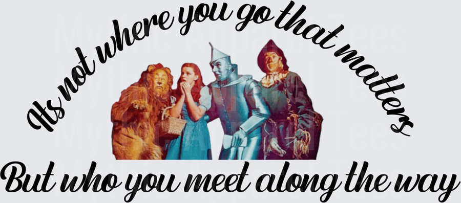 Wizard of Oz Dorothy Cowardly Lion Tin Man Scarecrow It's Not Where You Go That Matters But Who You Meet Along The Way Friendship Quote