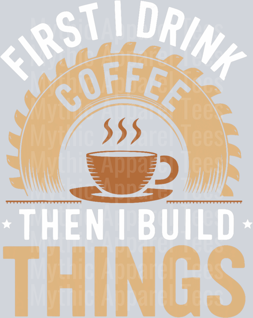 Frist I drink coffee then I build things DTF Coffee Transfers