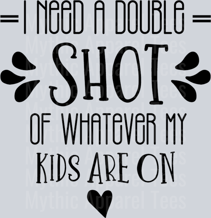 I need a double shot of whatever my kids are on black DTF MOM Transfers