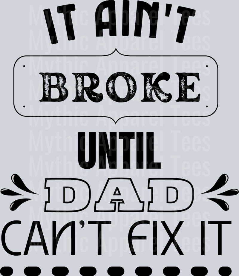 It Ain't Broke Until DAD Can't Fix It DTF Dad Transfers