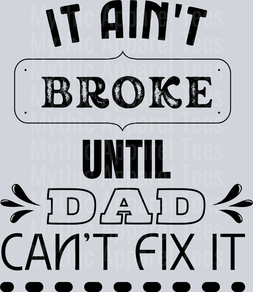 It Ain't Broke Until DAD Can't Fix It DTF Dad Transfers