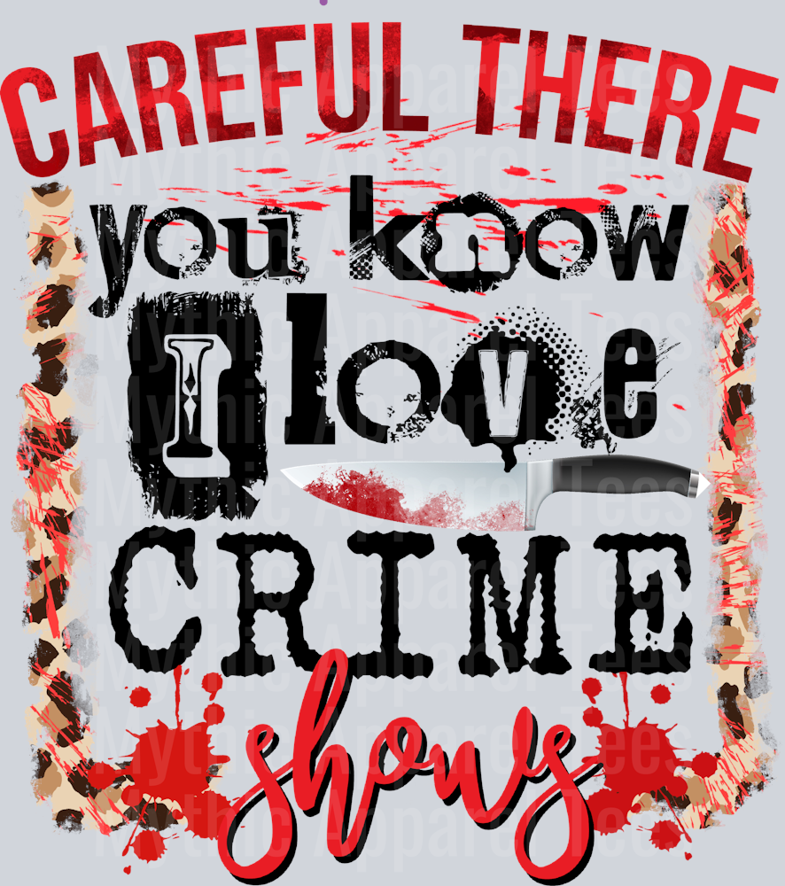 Careful There You Know I Love Crime Shows Funny DTF True Crime Transfers