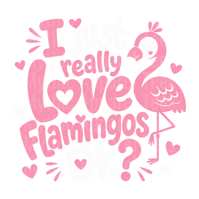Flamingos I Really Love Flamingos OK Pink Hearts Funny Quote