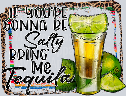 IfYoureGonnaBeSaltyBringMeTequila