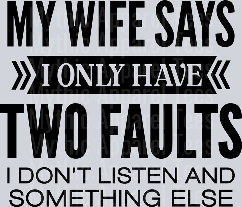 My wife says I only have 2 faults, I don't listen and something else DTF Husband Transfers