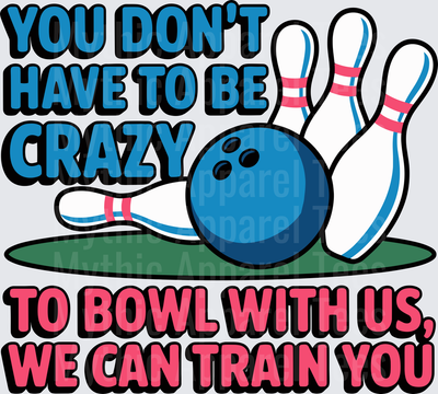 Bowling You Don't Have To Be Crazy Funny Pins Strike