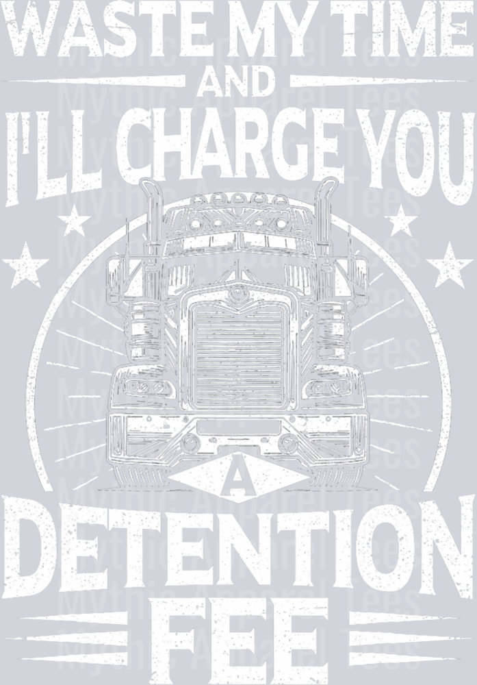 Waste My Time and I'll Charge You A Detention Fee DTF Trucker Transfers