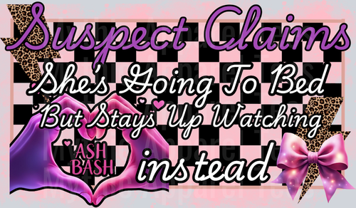 Suspect Claims She Is Going To Bed But Stays Up Watching ASH BASH instead