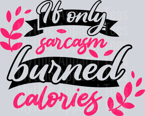 If only sarcasm burned calories DTF Sarcastic Sassy Transfers