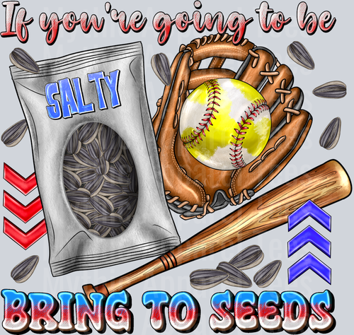 If You're Going To Be SALTY Bring To Seeds Softball