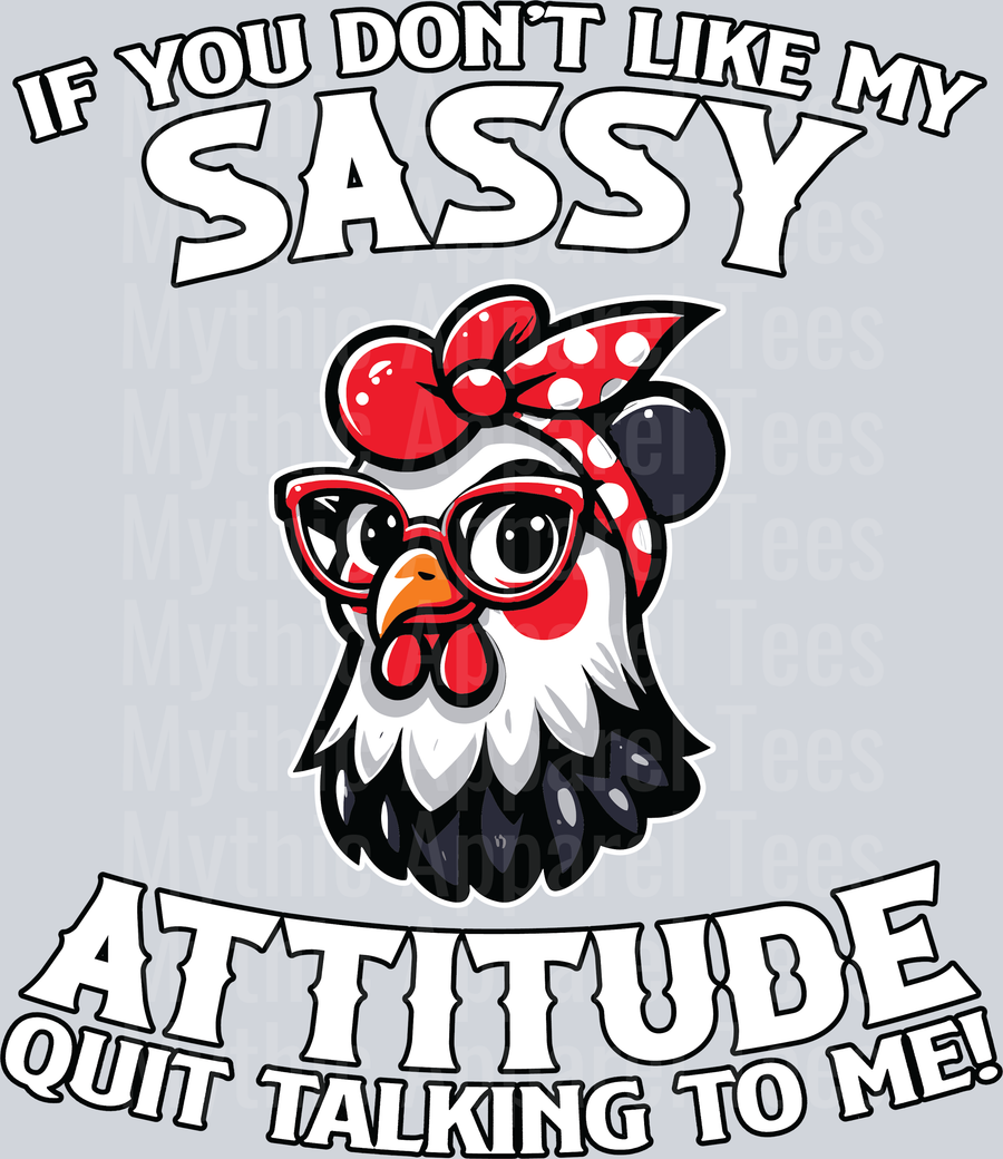 If you dont like my sassy attitude quit talking to me! Clucky chicken DTF Chicken Transfer