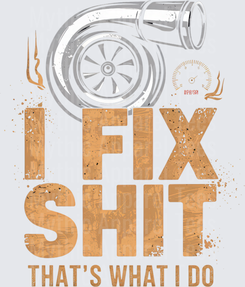 I Fix Shit That's What I Do Turbocharger Mechanic Humor Bold Distressed Grunge Text Design
