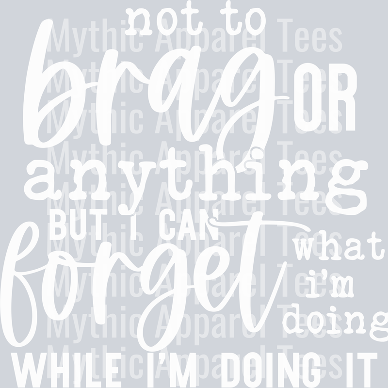 Not to brag but I can forget what I'm doing while doing it