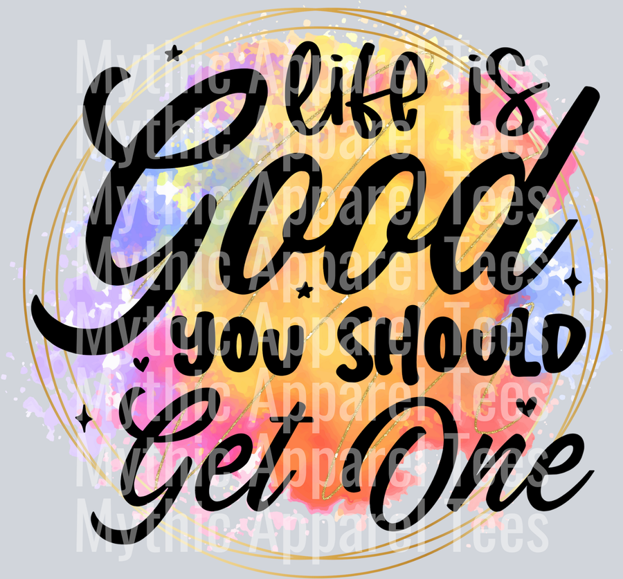 Life is good, you should get one