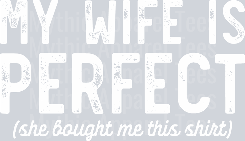My Wife Is Perfect (She bought me this shirt) DISTRESSED wht DTF Husband Transfers