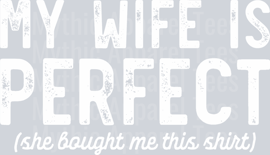 My Wife Is Perfect (She bought me this shirt) DISTRESSED wht DTF Husband Transfers