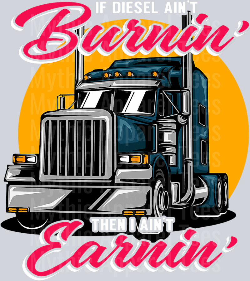 If I ain't burnin than I Ain't Earnin DTF Trucker Transfers