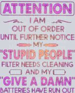 Attention I AM Out Of Order Until Further Notice My Stupid People Filter Needs Cleaning And My Give A Damn Batteries Have Run Out Funny Sarcastic Quote Typography Design DTF Transfer Graphic Humor Statement Battery Icons Full Panel Graphic